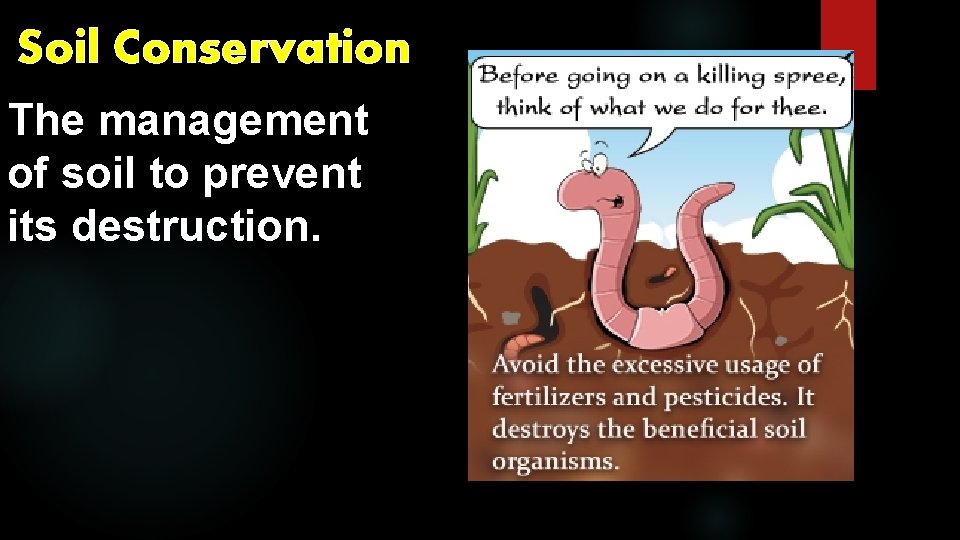 Soil Conservation The management of soil to prevent its destruction. 
