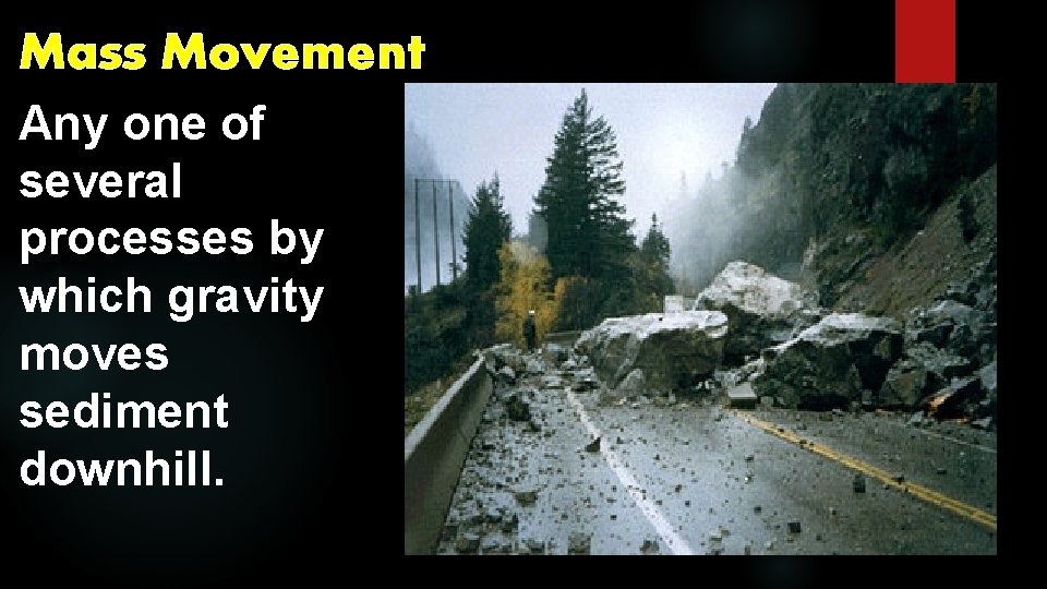 Mass Movement Any one of several processes by which gravity moves sediment downhill. 