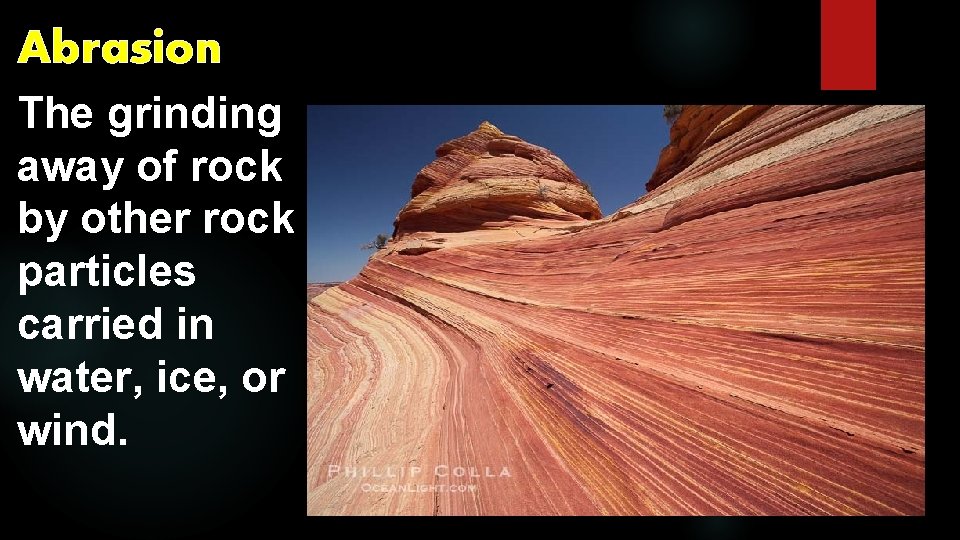 Abrasion The grinding away of rock by other rock particles carried in water, ice,