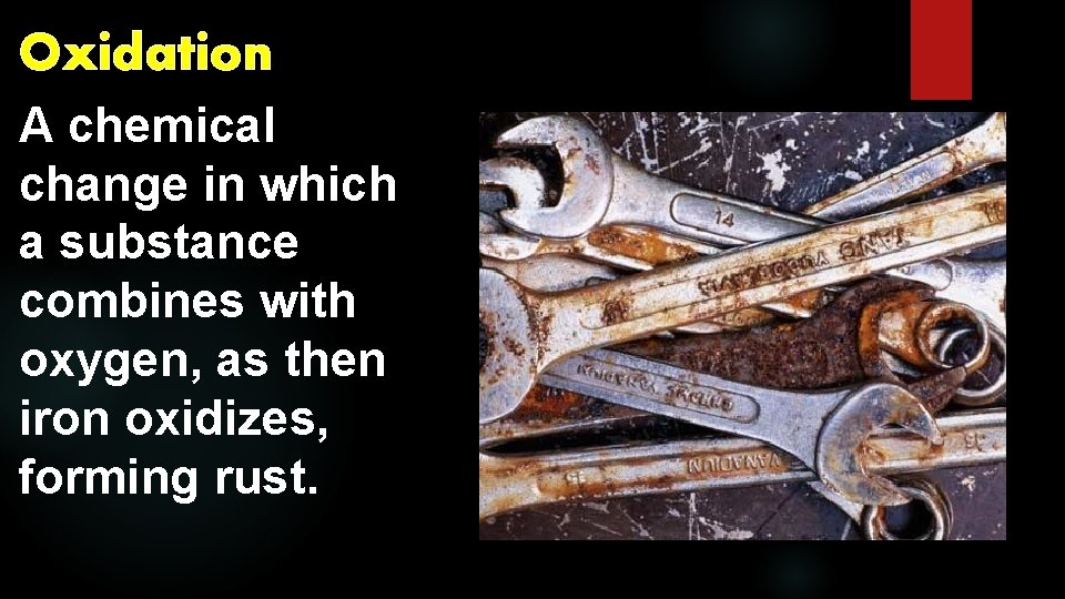 Oxidation A chemical change in which a substance combines with oxygen, as then iron