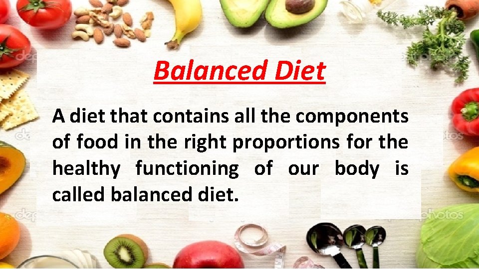 Balanced Diet A diet that contains all the components of food in the right