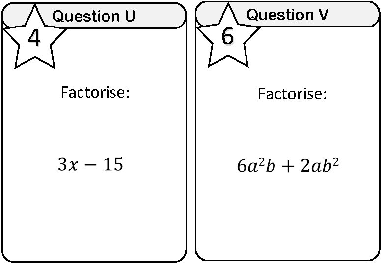 4 Question U Factorise: 6 Question V Factorise: 