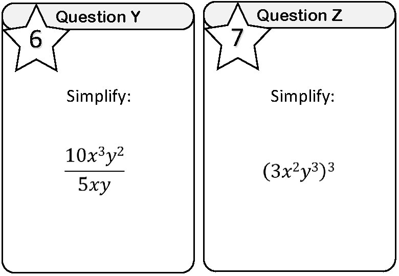 6 Question Y Simplify: 7 Question Z Simplify: 