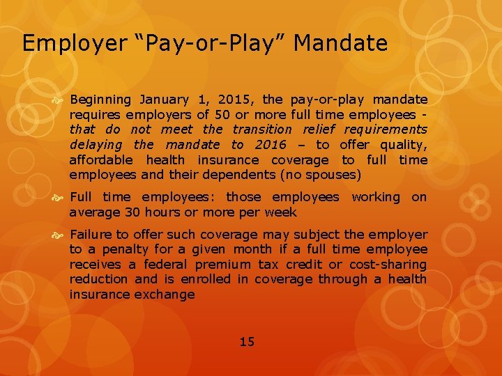 Employer “Pay-or-Play” Mandate Beginning January 1, 2015, the pay-or-play mandate requires employers of 50