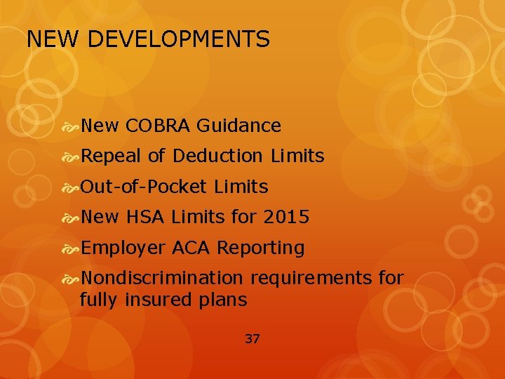 NEW DEVELOPMENTS New COBRA Guidance Repeal of Deduction Limits Out-of-Pocket Limits New HSA Limits