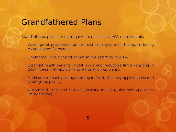 Grandfathered Plans Grandfathered plans are not required to meet these ACA requirements: • Coverage