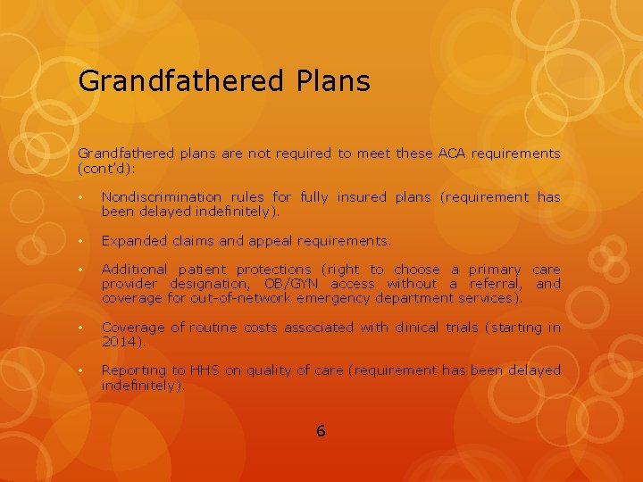 Grandfathered Plans Grandfathered plans are not required to meet these ACA requirements (cont’d): •