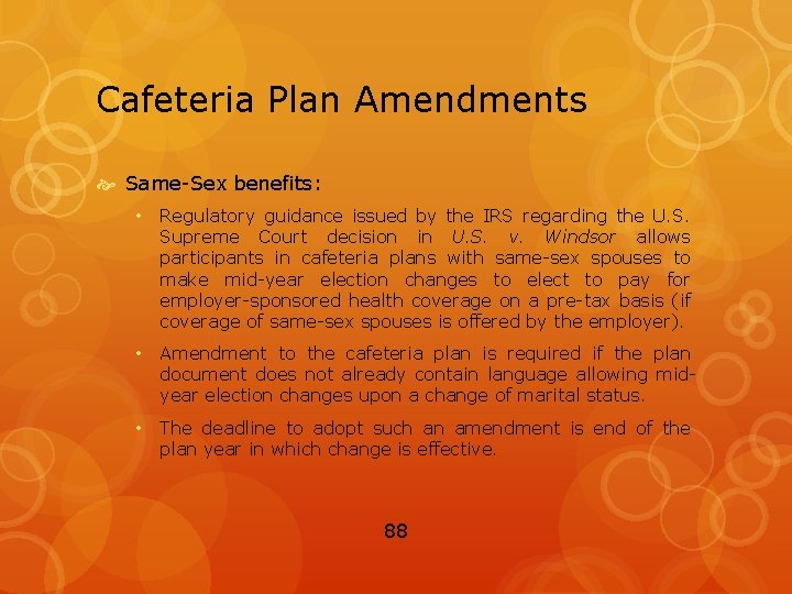 Cafeteria Plan Amendments Same-Sex benefits: • Regulatory guidance issued by the IRS regarding the