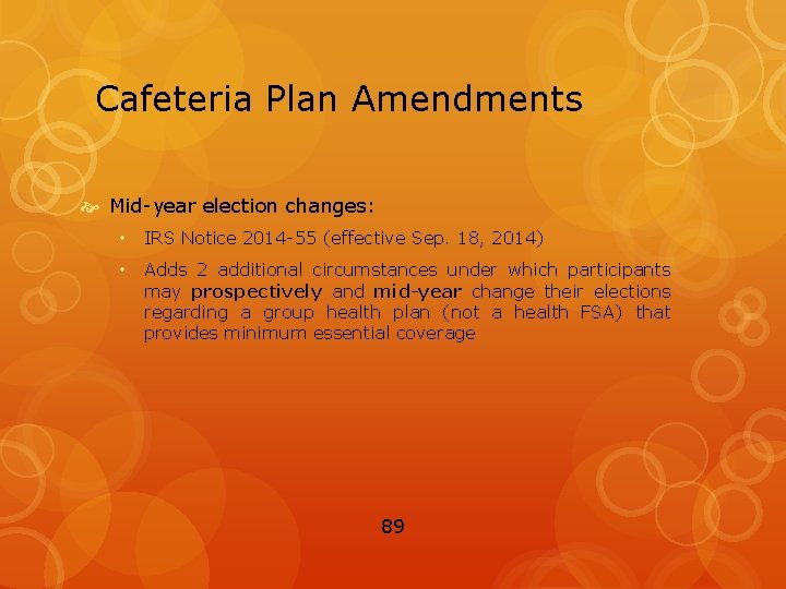 Cafeteria Plan Amendments Mid-year election changes: • IRS Notice 2014 -55 (effective Sep. 18,