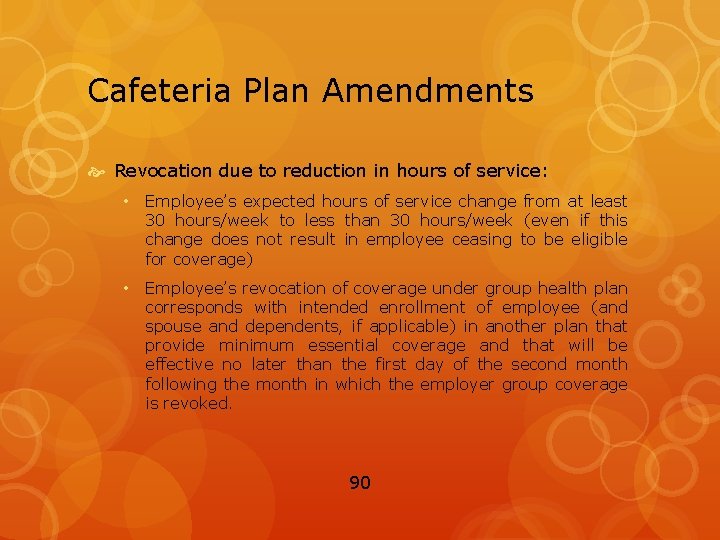 Cafeteria Plan Amendments Revocation due to reduction in hours of service: • Employee’s expected