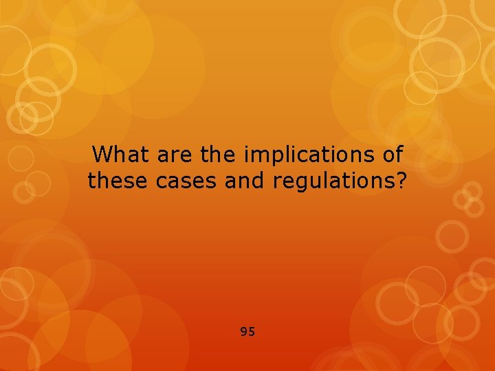 What are the implications of these cases and regulations? 95 