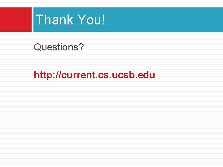 Thank You! Questions? http: //current. cs. ucsb. edu 