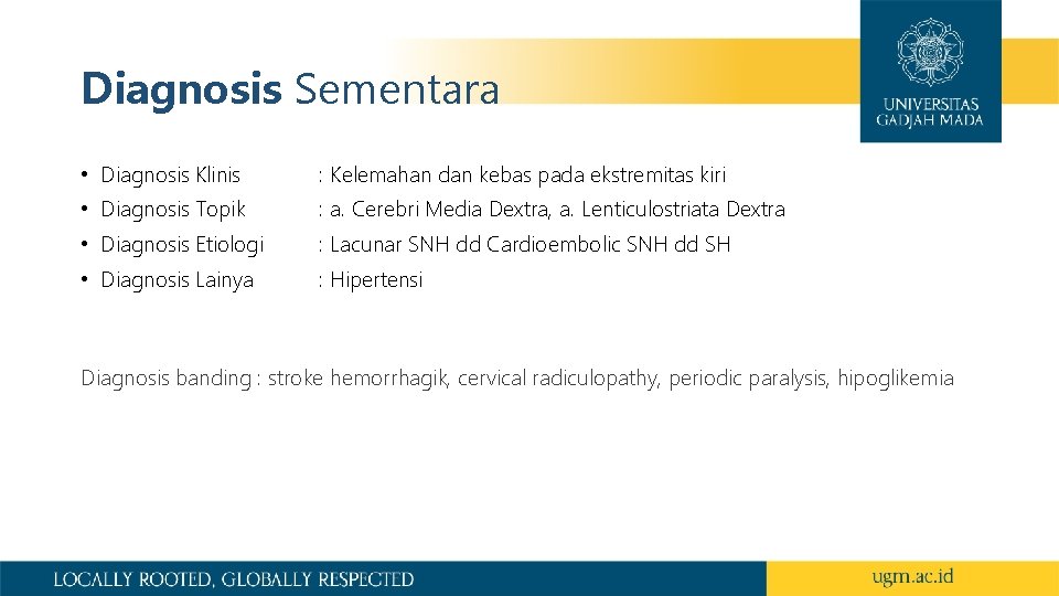 Diagnosis Sementara • Diagnosis Klinis : Kelemahan dan kebas pada ekstremitas kiri • Diagnosis