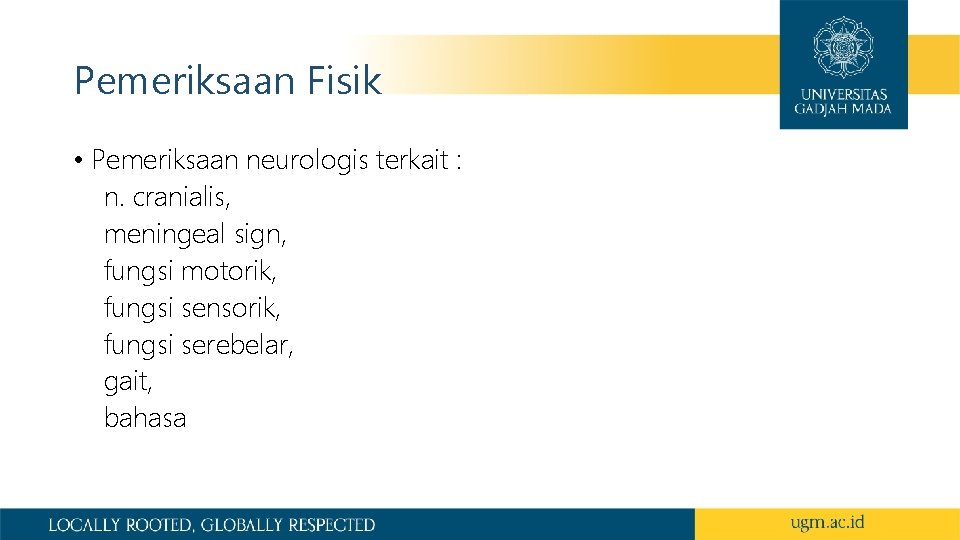 Pemeriksaan Fisik • Pemeriksaan neurologis terkait : n. cranialis, meningeal sign, fungsi motorik, fungsi