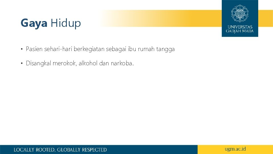 Gaya Hidup • Pasien sehari-hari berkegiatan sebagai ibu rumah tangga • Disangkal merokok, alkohol