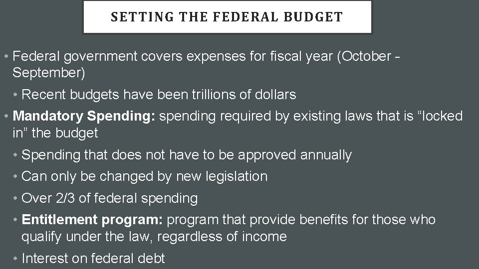 SETTING THE FEDERAL BUDGET • Federal government covers expenses for fiscal year (October –