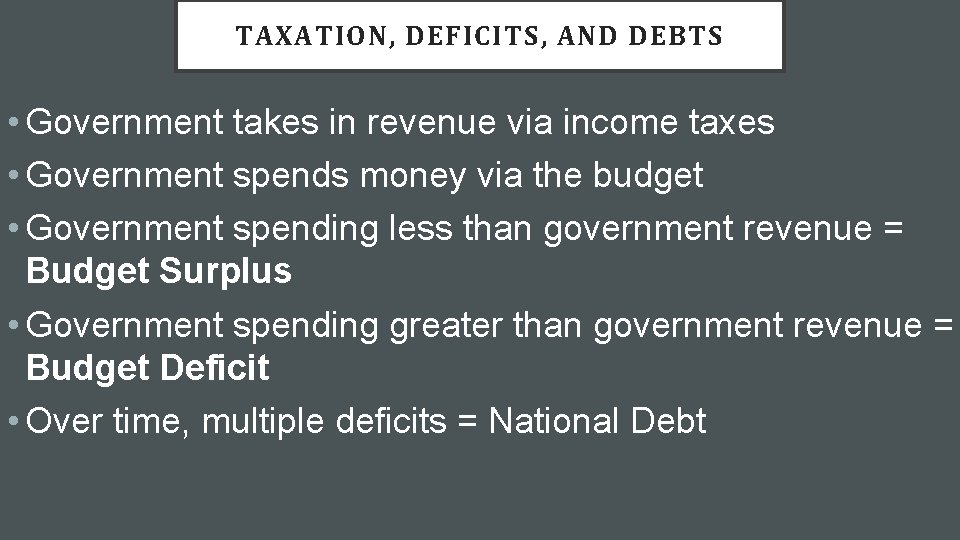 TAXATION, DEFICITS, AND DEBTS • Government takes in revenue via income taxes • Government