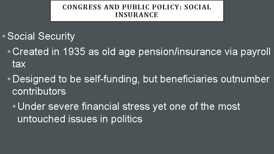 CONGRESS AND PUBLIC POLICY: SOCIAL INSURANCE • Social Security • Created in 1935 as