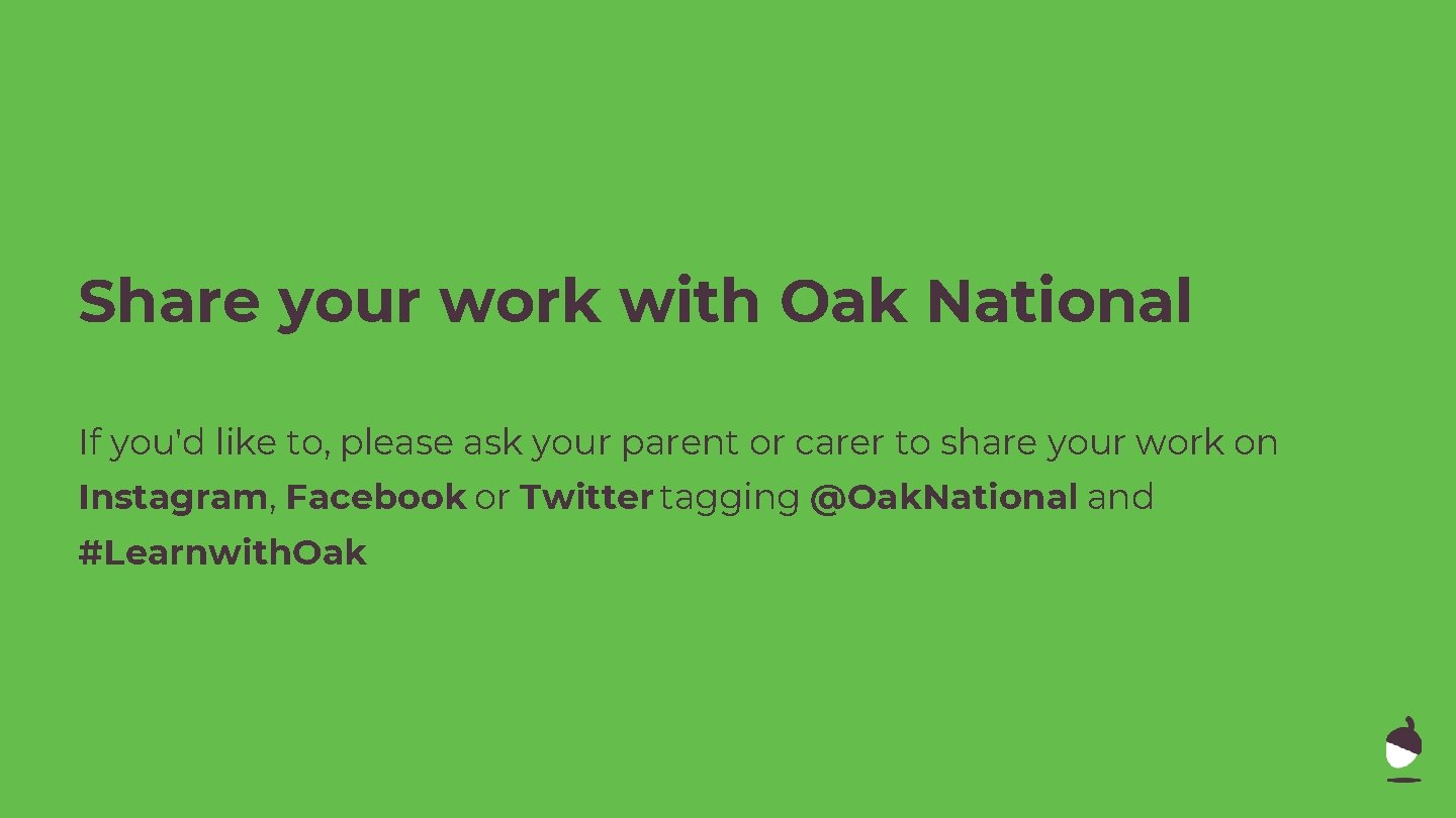 Share your work with Oak National If you'd like to, please ask your parent