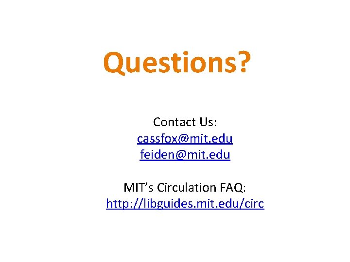 Questions? Contact Us: cassfox@mit. edu feiden@mit. edu MIT’s Circulation FAQ: http: //libguides. mit. edu/circ