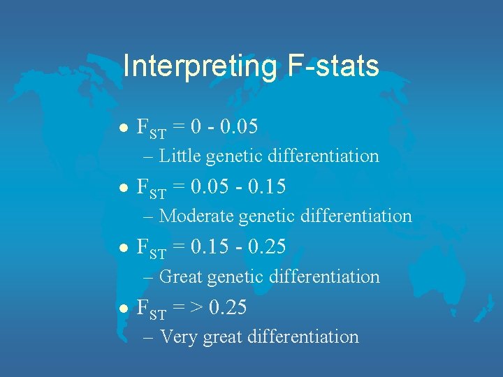 Interpreting F-stats l FST = 0 - 0. 05 – Little genetic differentiation l