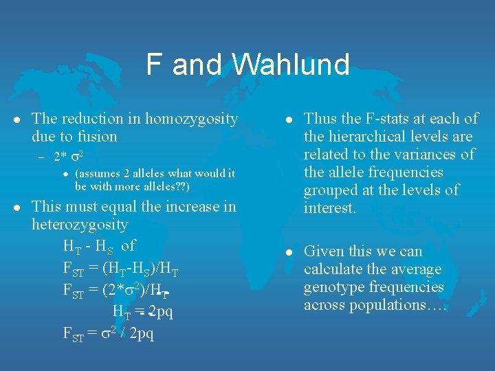 F and Wahlund l The reduction in homozygosity due to fusion l Thus the