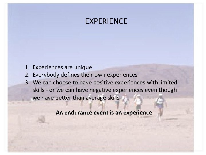 EXPERIENCE 1. Experiences are unique 2. Everybody defines their own experiences 3. We can