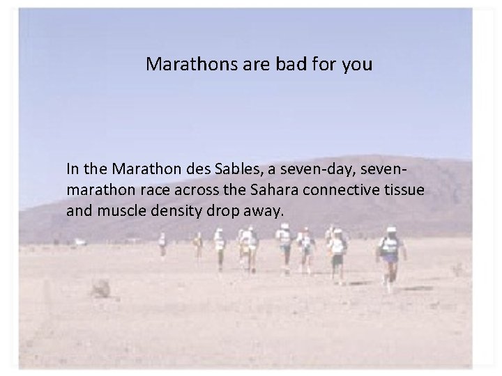 Marathons are bad for you In the Marathon des Sables, a seven-day, sevenmarathon race