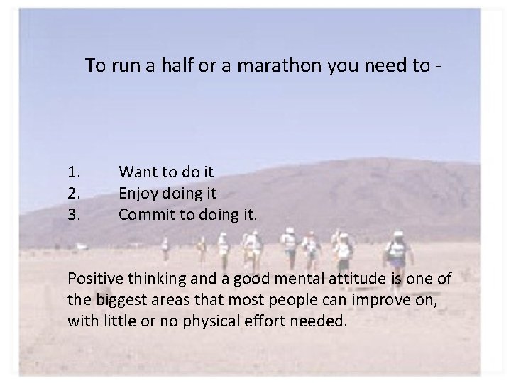 To run a half or a marathon you need to - 1. 2. 3.