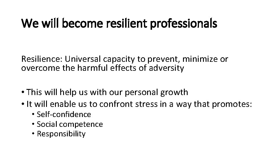 We will become resilient professionals Resilience: Universal capacity to prevent, minimize or overcome the