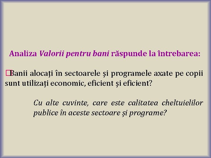 Analiza Valorii pentru bani răspunde la întrebarea: �Banii alocați în sectoarele și programele axate