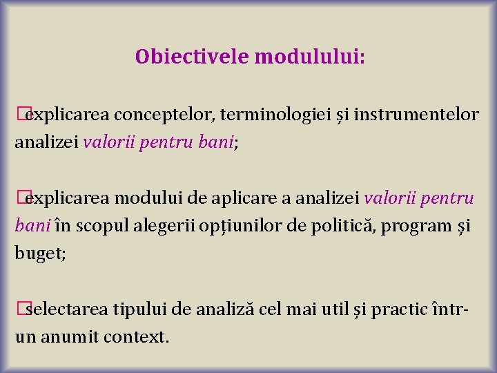 Obiectivele modulului: �explicarea conceptelor, terminologiei și instrumentelor analizei valorii pentru bani; �explicarea modului de