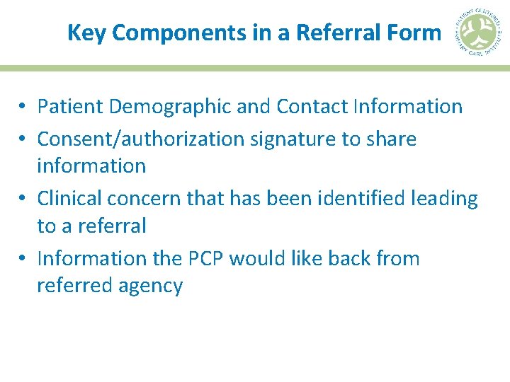 Key Components in a Referral Form • Patient Demographic and Contact Information • Consent/authorization