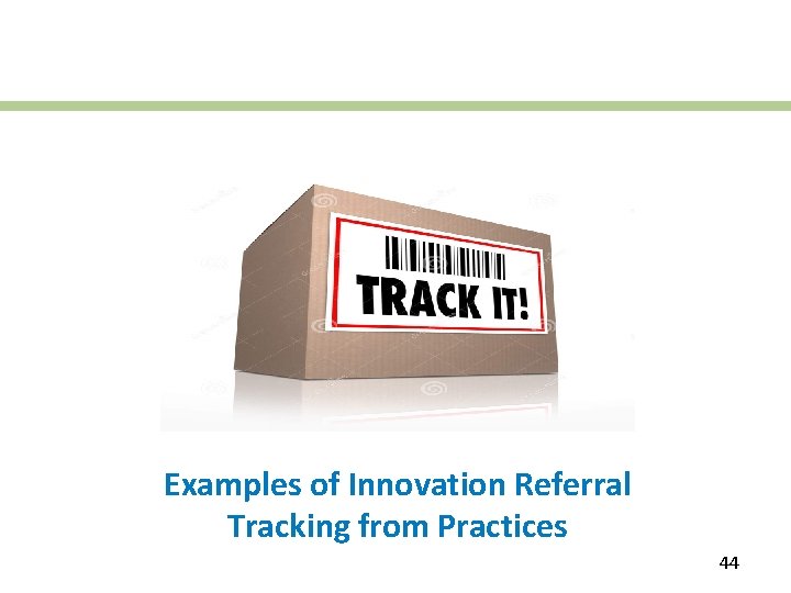 Examples of Innovation Referral Tracking from Practices 44 