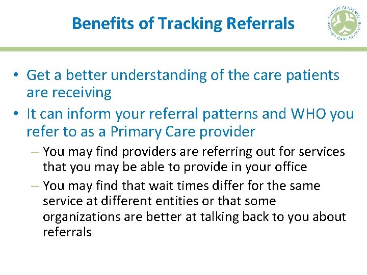 Benefits of Tracking Referrals • Get a better understanding of the care patients are