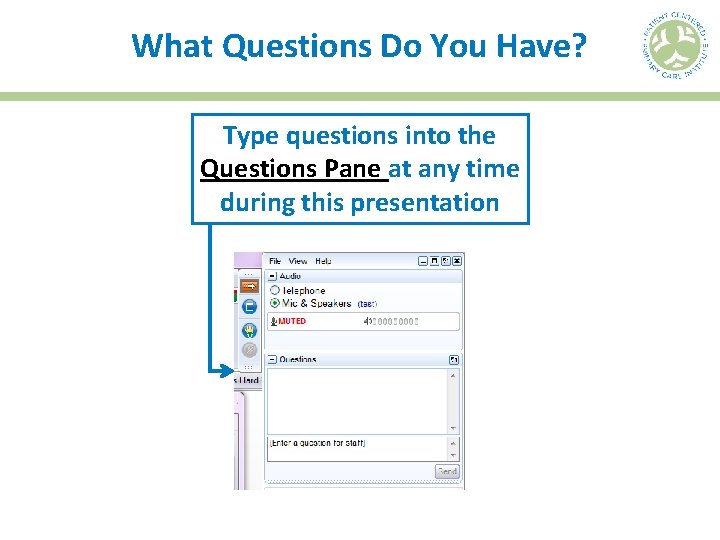 What Questions Do You Have? Type questions into the Questions Pane at any time