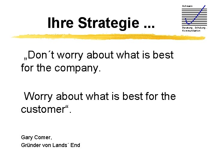 Hofmann Ihre Strategie. . . „Don´t worry about what is best for the company.