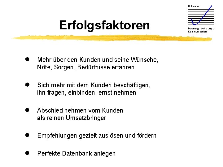 Hofmann Erfolgsfaktoren ● Mehr über den Kunden und seine Wünsche, Nöte, Sorgen, Bedürfnisse erfahren