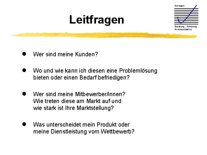 Hofmann Leitfragen ● Wer sind meine Kunden? ● Wo und wie kann ich diesen