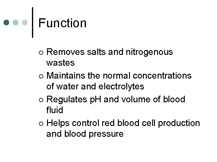 Function Removes salts and nitrogenous wastes ¢ Maintains the normal concentrations of water and