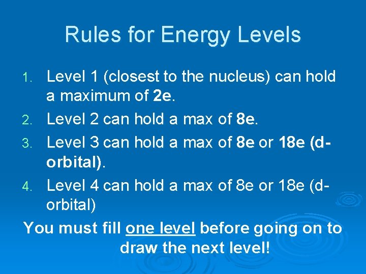 Rules for Energy Levels Level 1 (closest to the nucleus) can hold a maximum