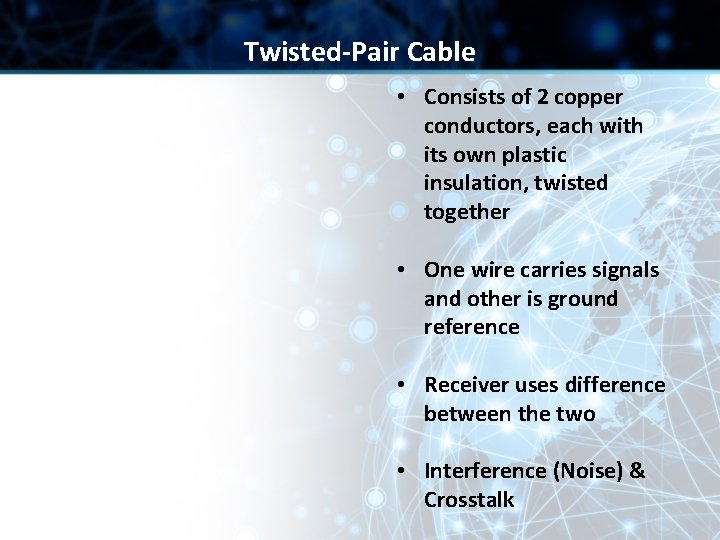 Twisted-Pair Cable • Consists of 2 copper conductors, each with its own plastic insulation, Twisted-Pair Cable • Consists of 2 copper conductors, each with its own plastic insulation,