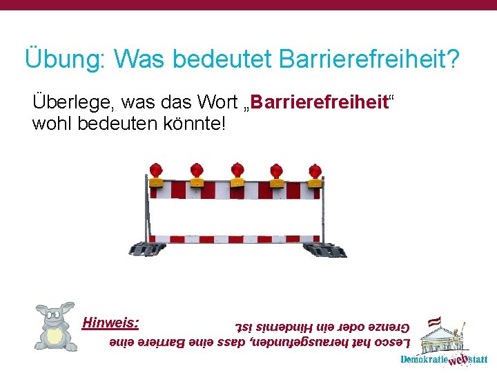 Übung: Was bedeutet Barrierefreiheit? Überlege, was das Wort „Barrierefreiheit“ wohl bedeuten könnte! Hinweis: Lesco