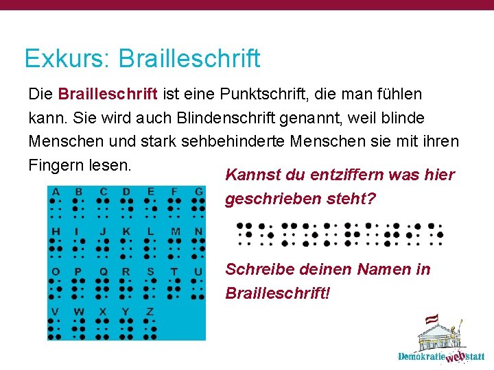Exkurs: Brailleschrift Die Brailleschrift ist eine Punktschrift, die man fühlen kann. Sie wird auch