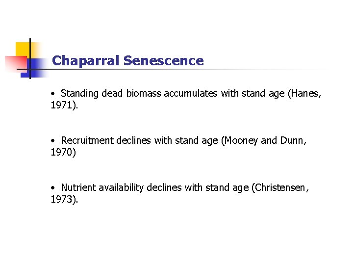 Chaparral Senescence • Standing dead biomass accumulates with stand age (Hanes, 1971). • Recruitment