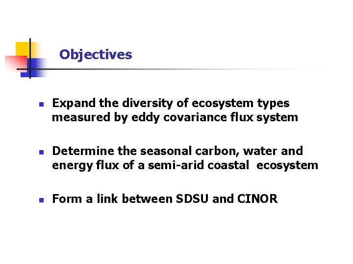Objectives n n n Expand the diversity of ecosystem types measured by eddy covariance
