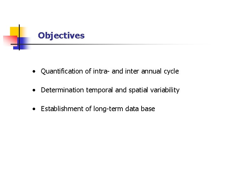 Objectives • Quantification of intra- and inter annual cycle • Determination temporal and spatial