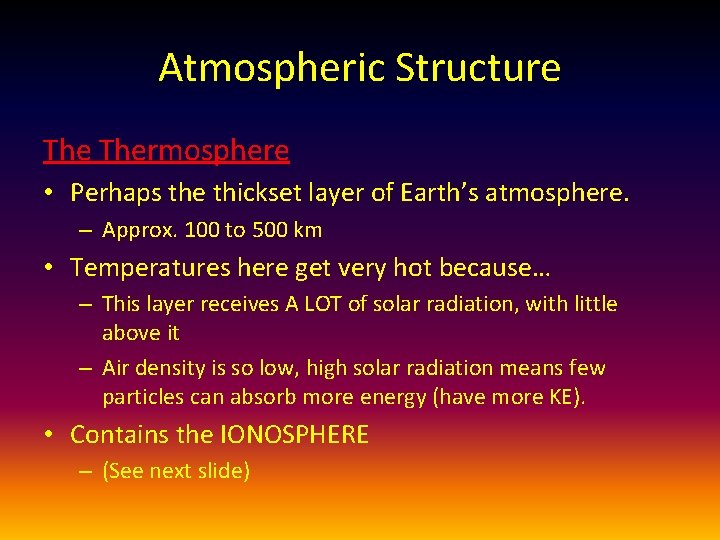Atmospheric Structure Thermosphere • Perhaps the thickset layer of Earth’s atmosphere. – Approx. 100