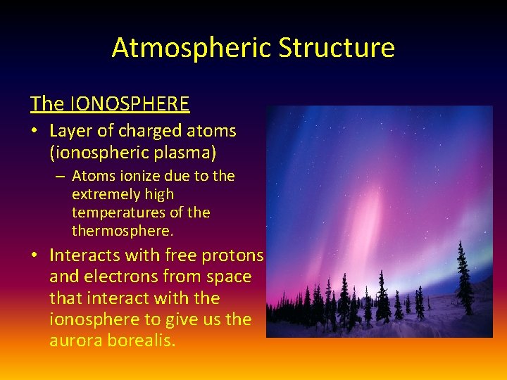 Atmospheric Structure The IONOSPHERE • Layer of charged atoms (ionospheric plasma) – Atoms ionize