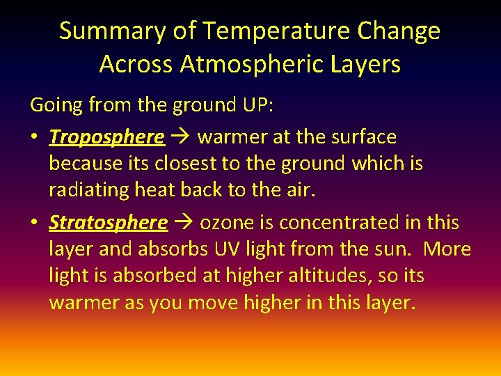 Summary of Temperature Change Across Atmospheric Layers Going from the ground UP: • Troposphere